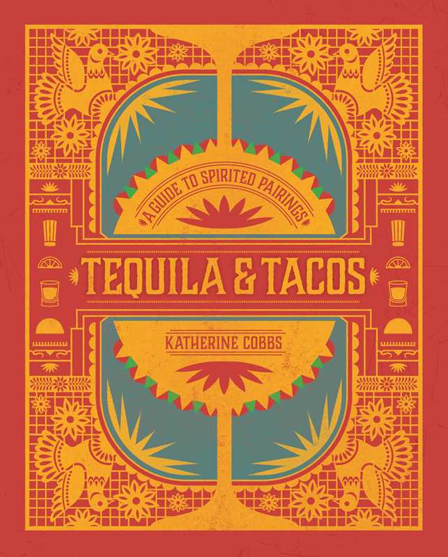 Tequila & Tacos by Katherine Cobbs: Hardcover; 176 pages / English - Decor Addict, LLC