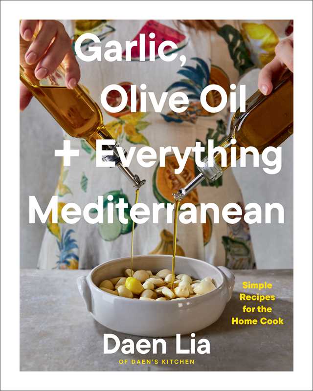 Garlic, Olive Oil + Everything Mediterranean by Daen Lia: Hardcover; 176 pages / English - Decor Addict, LLC