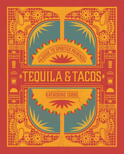Tequila & Tacos by Katherine Cobbs: Hardcover; 176 pages / English - Decor Addict, LLC