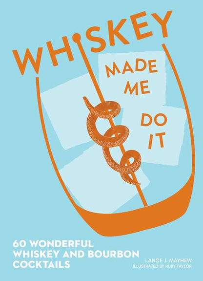 Whiskey Made Me Do It by Lance  Mayhew: Hardcover; 144 pages / English - Decor Addict, LLC