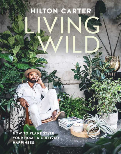 Living Wild by Hilton Carter: Hardcover; 224 pages / English - Decor Addict, LLC